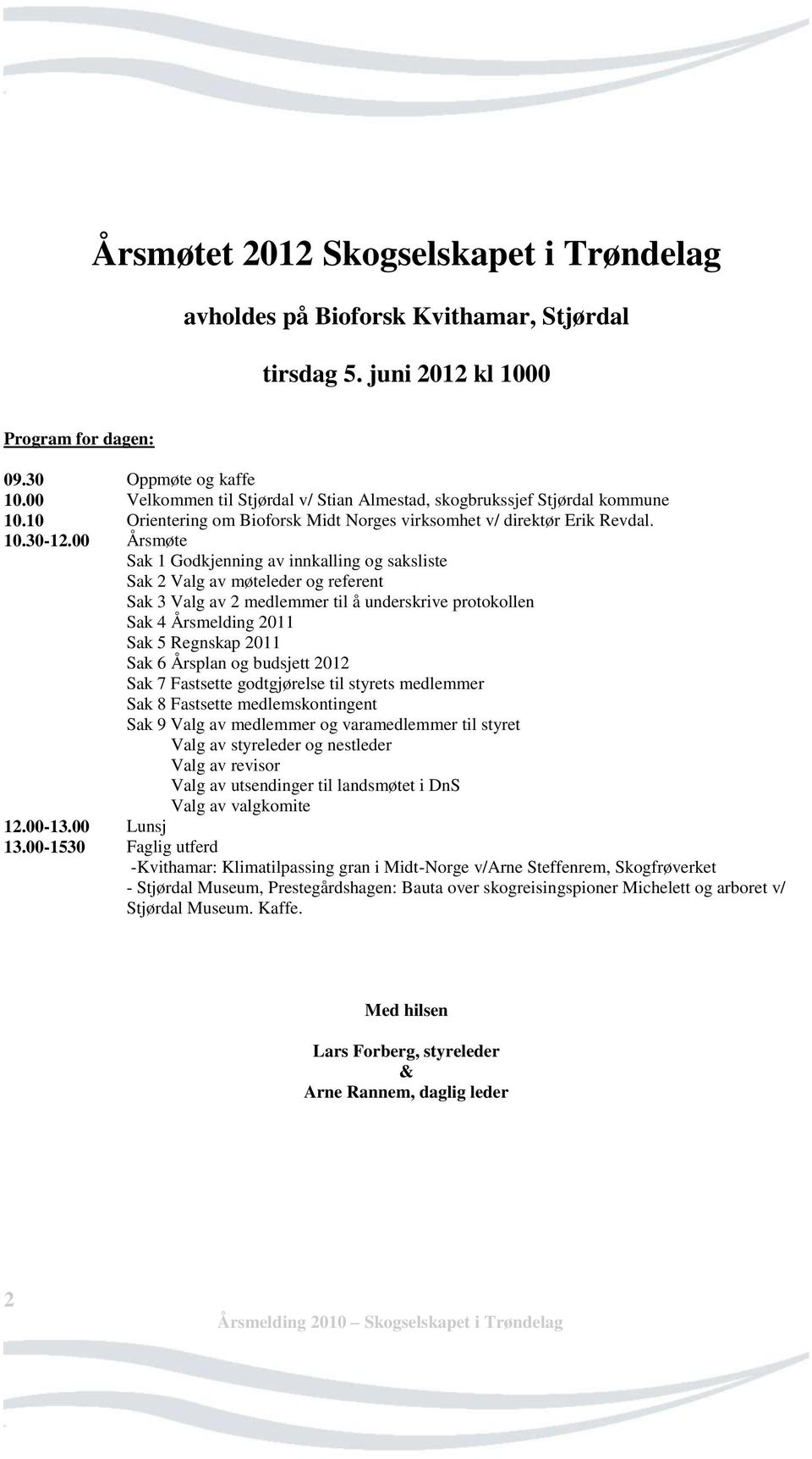 00 Årsmøte Sak 1 Godkjenning av innkalling og saksliste Sak 2 Valg av møteleder og referent Sak 3 Valg av 2 medlemmer til å underskrive protokollen Sak 4 Årsmelding 2011 Sak 5 Regnskap 2011 Sak 6