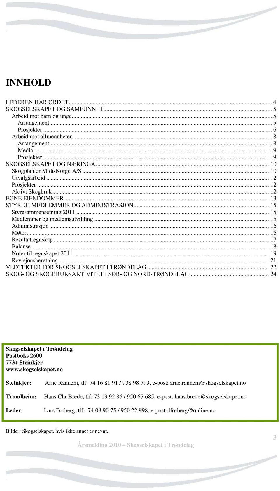 .. 15 Styresammensetning 2011... 15 Medlemmer og medlemsutvikling... 15 Administrasjon... 16 Møter... 16 Resultatregnskap... 17 Balanse... 18 Noter til regnskapet 2011... 19 Revisjonsberetning.