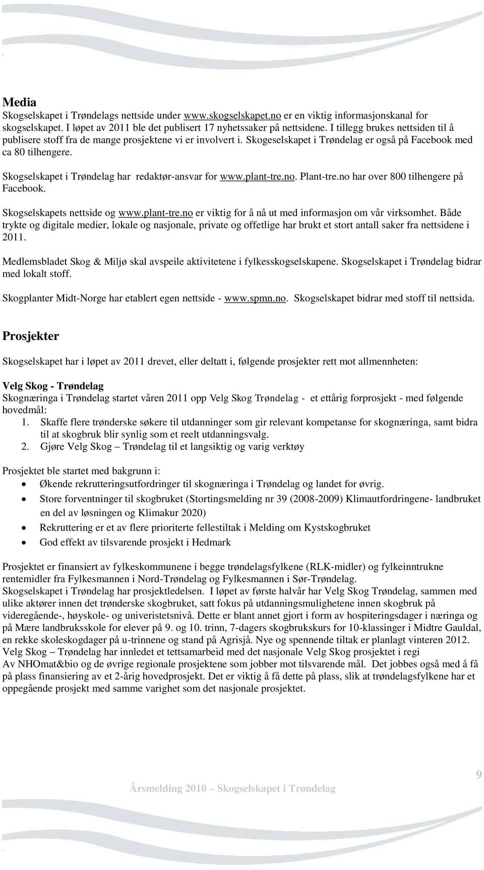 Skogselskapet i Trøndelag har redaktør-ansvar for www.plant-tre.no. Plant-tre.no har over 800 tilhengere på Facebook. Skogselskapets nettside og www.plant-tre.no er viktig for å nå ut med informasjon om vår virksomhet.