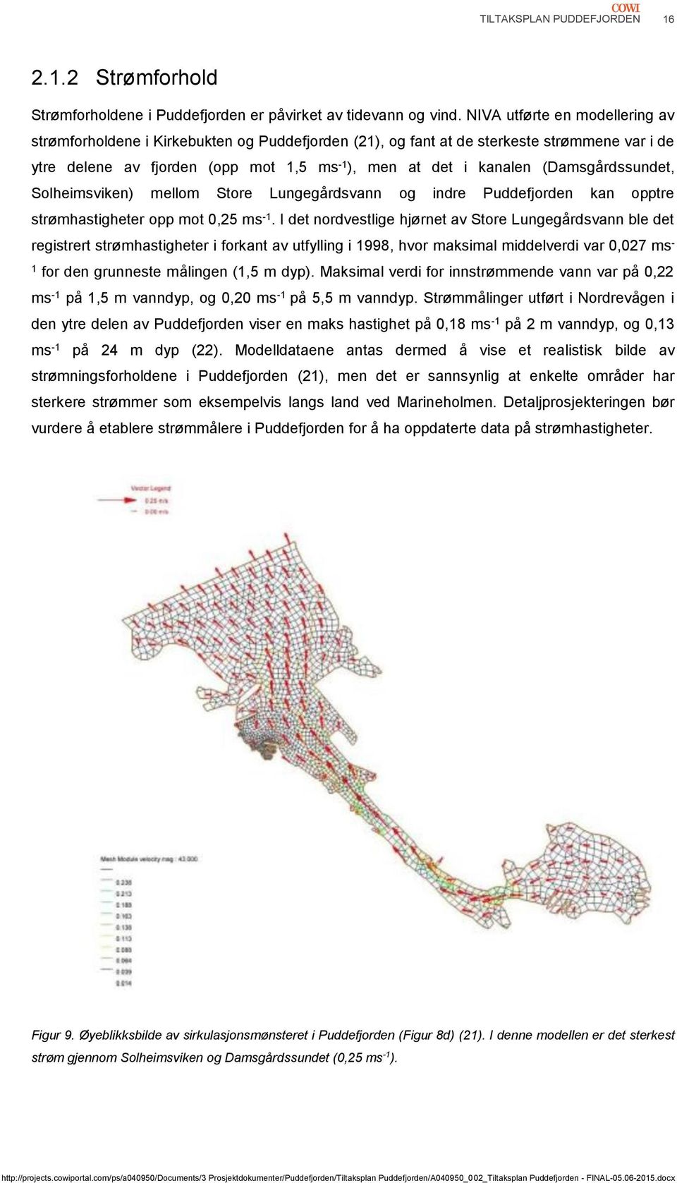 (Damsgårdssundet, Solheimsviken) mellom Store Lungegårdsvann og indre Puddefjorden kan opptre strømhastigheter opp mot 0,25 ms -1.