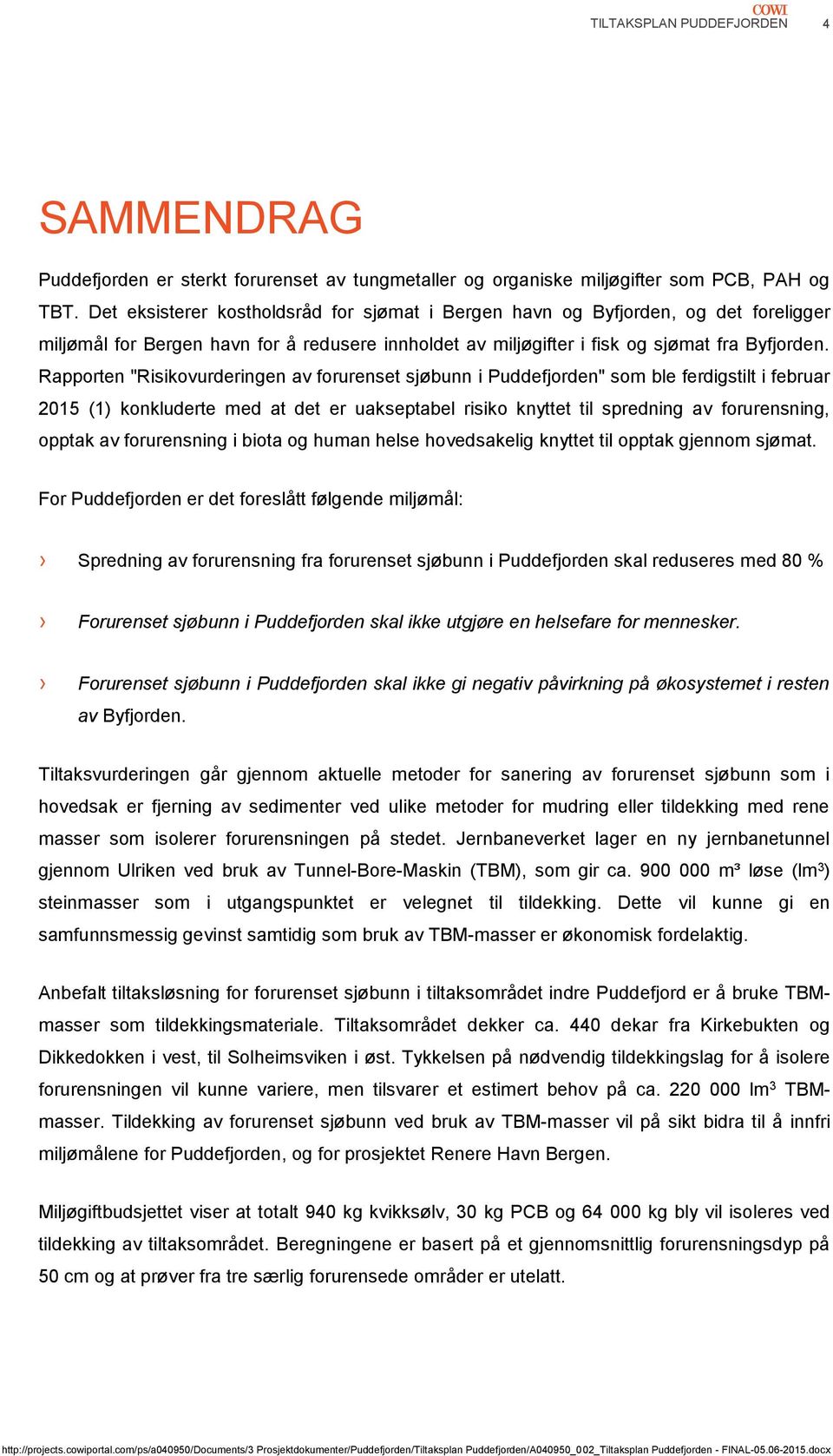 Rapporten "Risikovurderingen av forurenset sjøbunn i Puddefjorden" som ble ferdigstilt i februar 2015 (1) konkluderte med at det er uakseptabel risiko knyttet til spredning av forurensning, opptak av