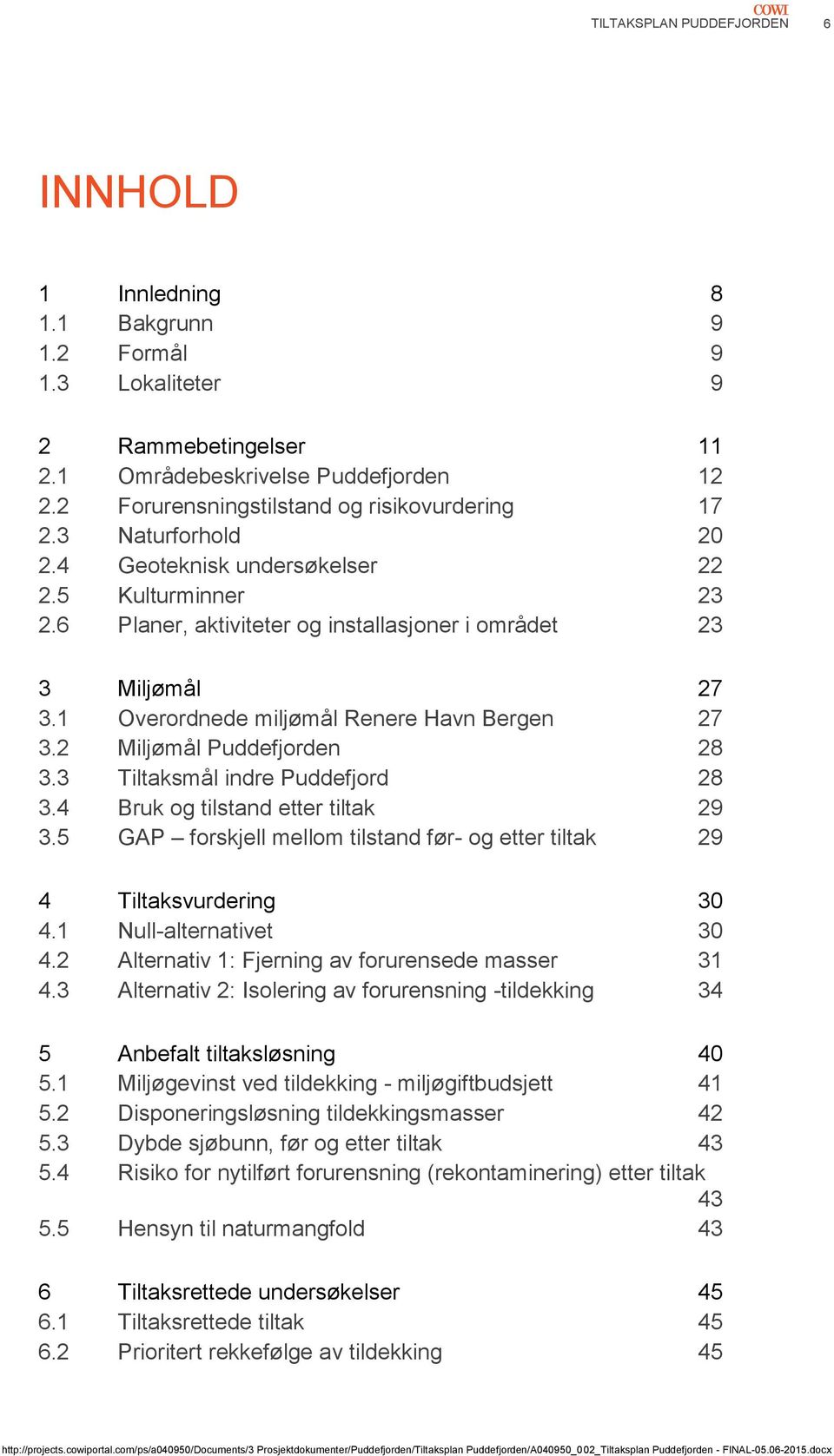 2 Miljømål Puddefjorden 28 3.3 Tiltaksmål indre Puddefjord 28 3.4 Bruk og tilstand etter tiltak 29 3.5 GAP forskjell mellom tilstand før- og etter tiltak 29 4 Tiltaksvurdering 30 4.