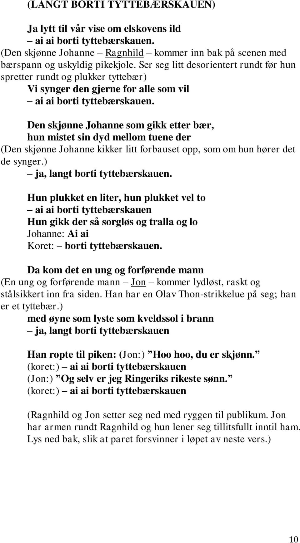 Den skjønne Johanne som gikk etter bær, hun mistet sin dyd mellom tuene der (Den skjønne Johanne kikker litt forbauset opp, som om hun hører det de synger.) ja, langt borti tyttebærskauen.