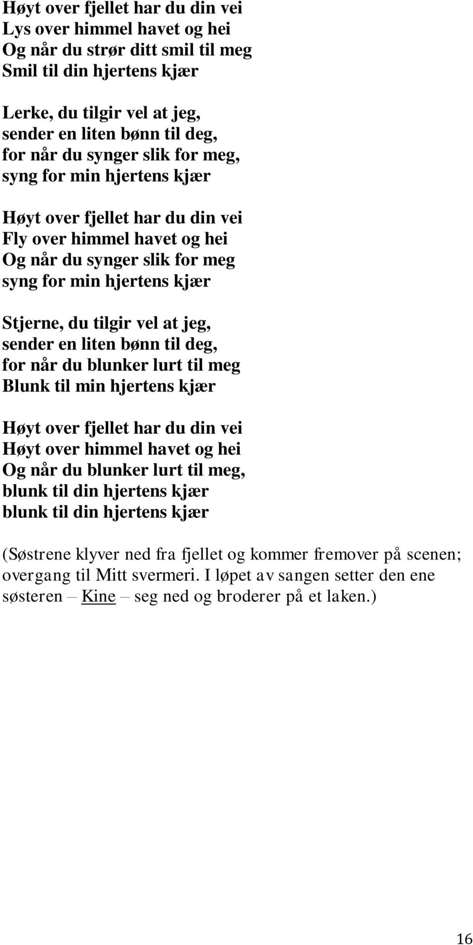 en liten bønn til deg, for når du blunker lurt til meg Blunk til min hjertens kjær Høyt over fjellet har du din vei Høyt over himmel havet og hei Og når du blunker lurt til meg, blunk til din