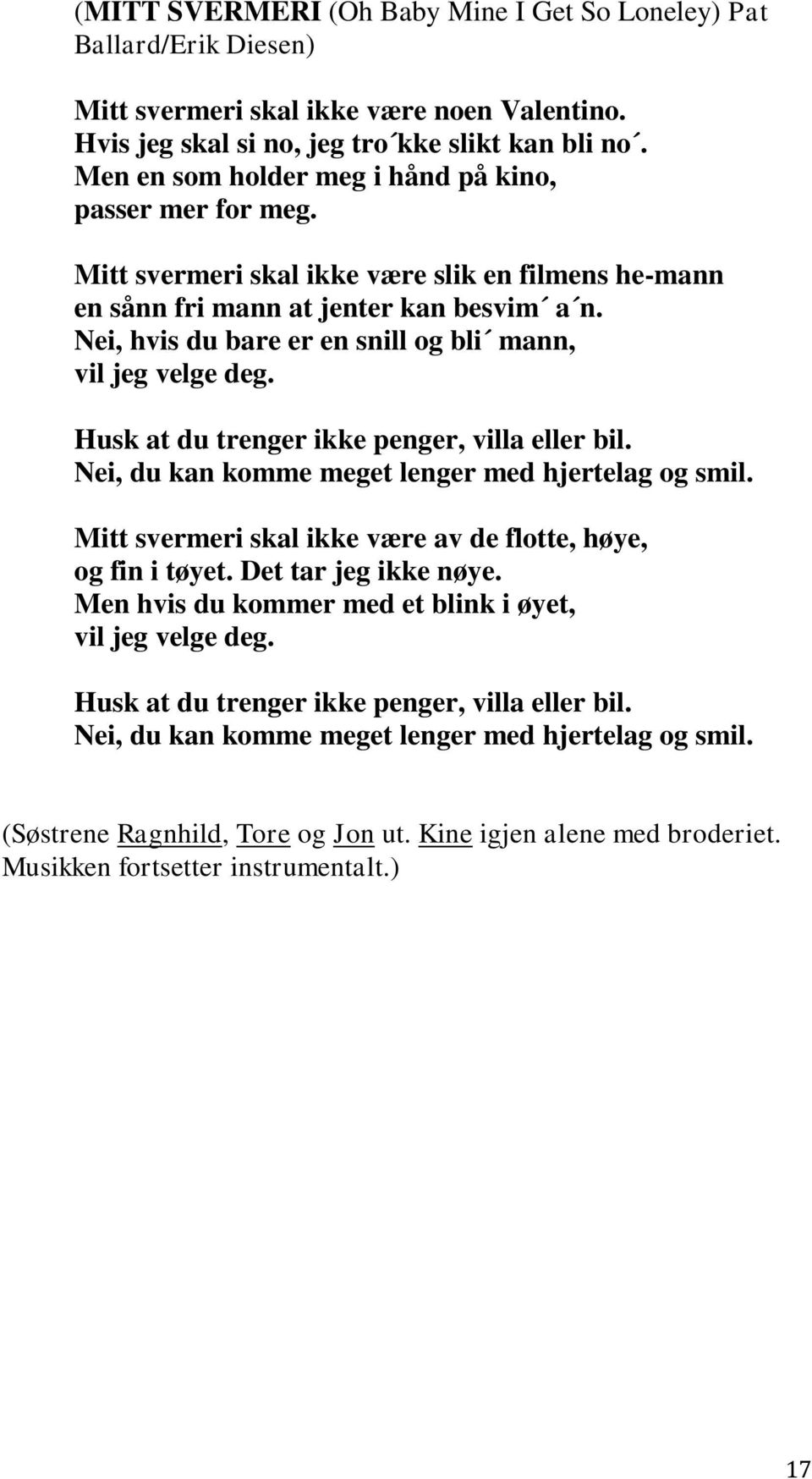 Nei, hvis du bare er en snill og bli mann, vil jeg velge deg. Husk at du trenger ikke penger, villa eller bil. Nei, du kan komme meget lenger med hjertelag og smil.