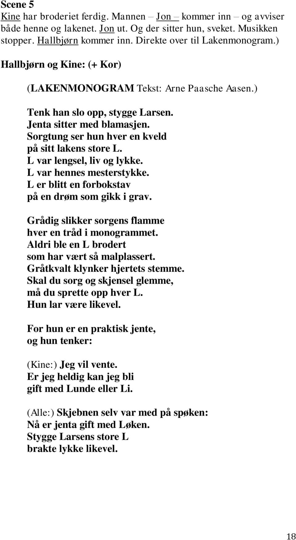 L var lengsel, liv og lykke. L var hennes mesterstykke. L er blitt en forbokstav på en drøm som gikk i grav. Grådig slikker sorgens flamme hver en tråd i monogrammet.