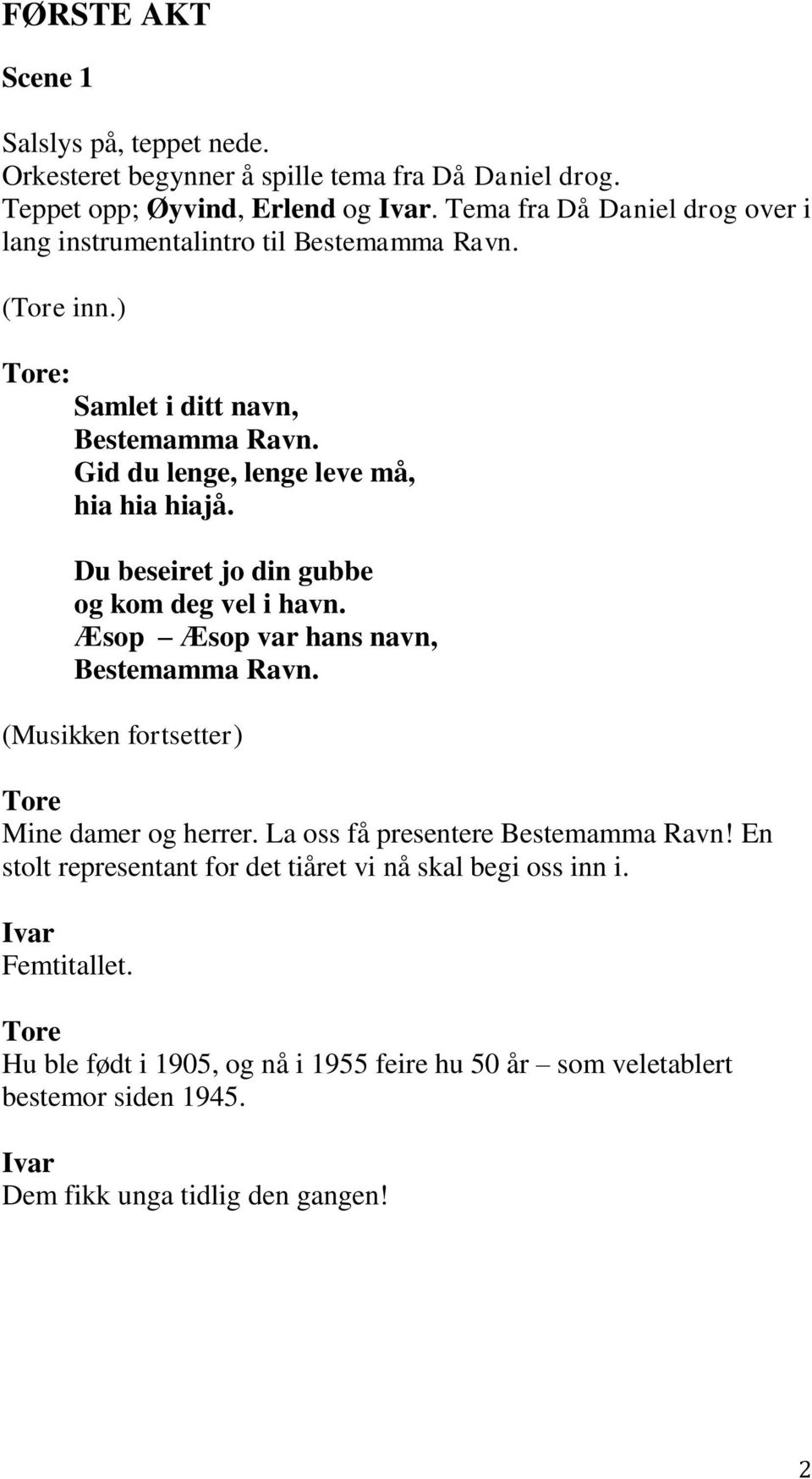 Du beseiret jo din gubbe og kom deg vel i havn. Æsop Æsop var hans navn, Bestemamma Ravn. (Musikken fortsetter) Mine damer og herrer.