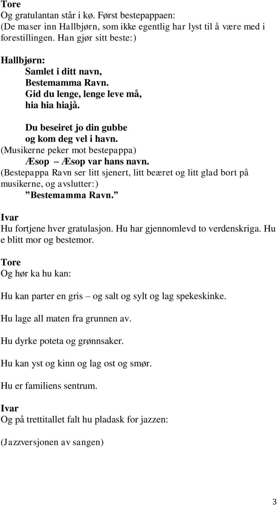 (Bestepappa Ravn ser litt sjenert, litt beæret og litt glad bort på musikerne, og avslutter:) Bestemamma Ravn. Hu fortjene hver gratulasjon. Hu har gjennomlevd to verdenskriga.