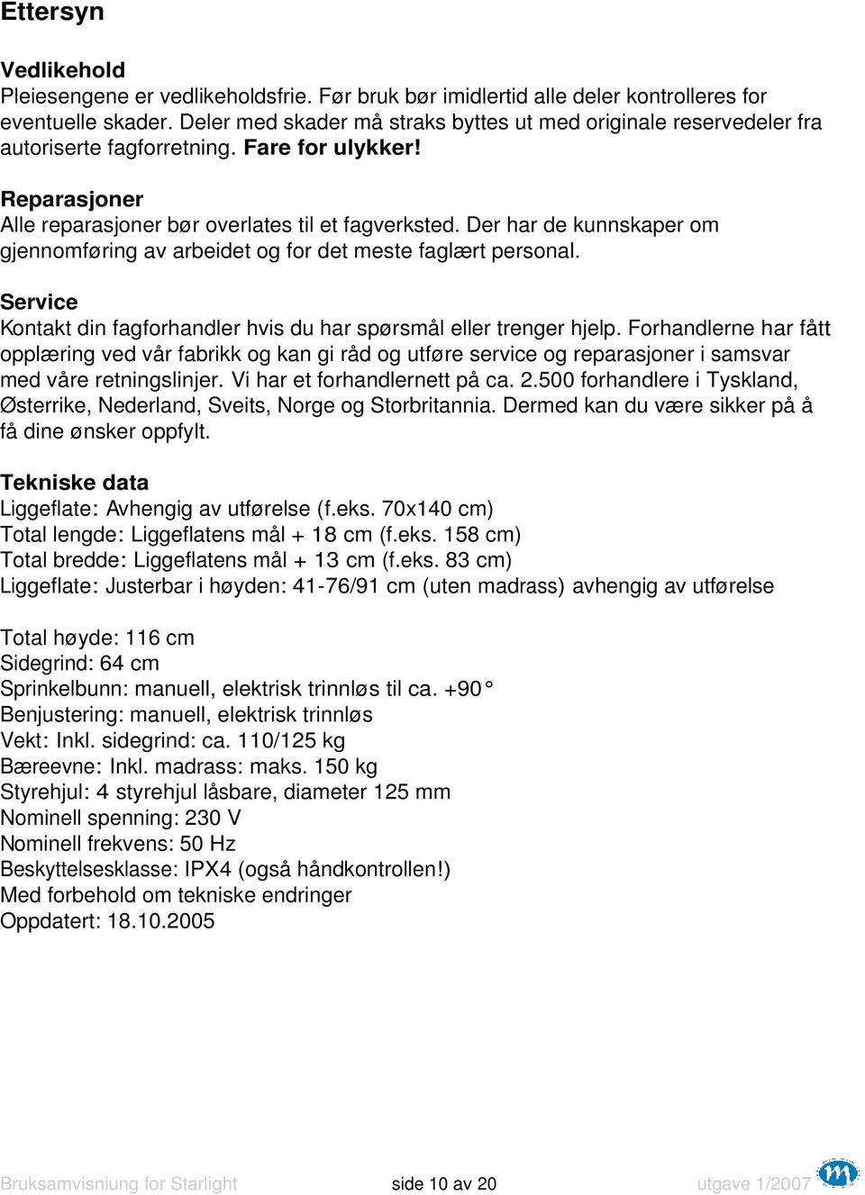 Der har de kunnskaper om gjennomføring av arbeidet og for det meste faglært personal. Service Kontakt din fagforhandler hvis du har spørsmål eller trenger hjelp.