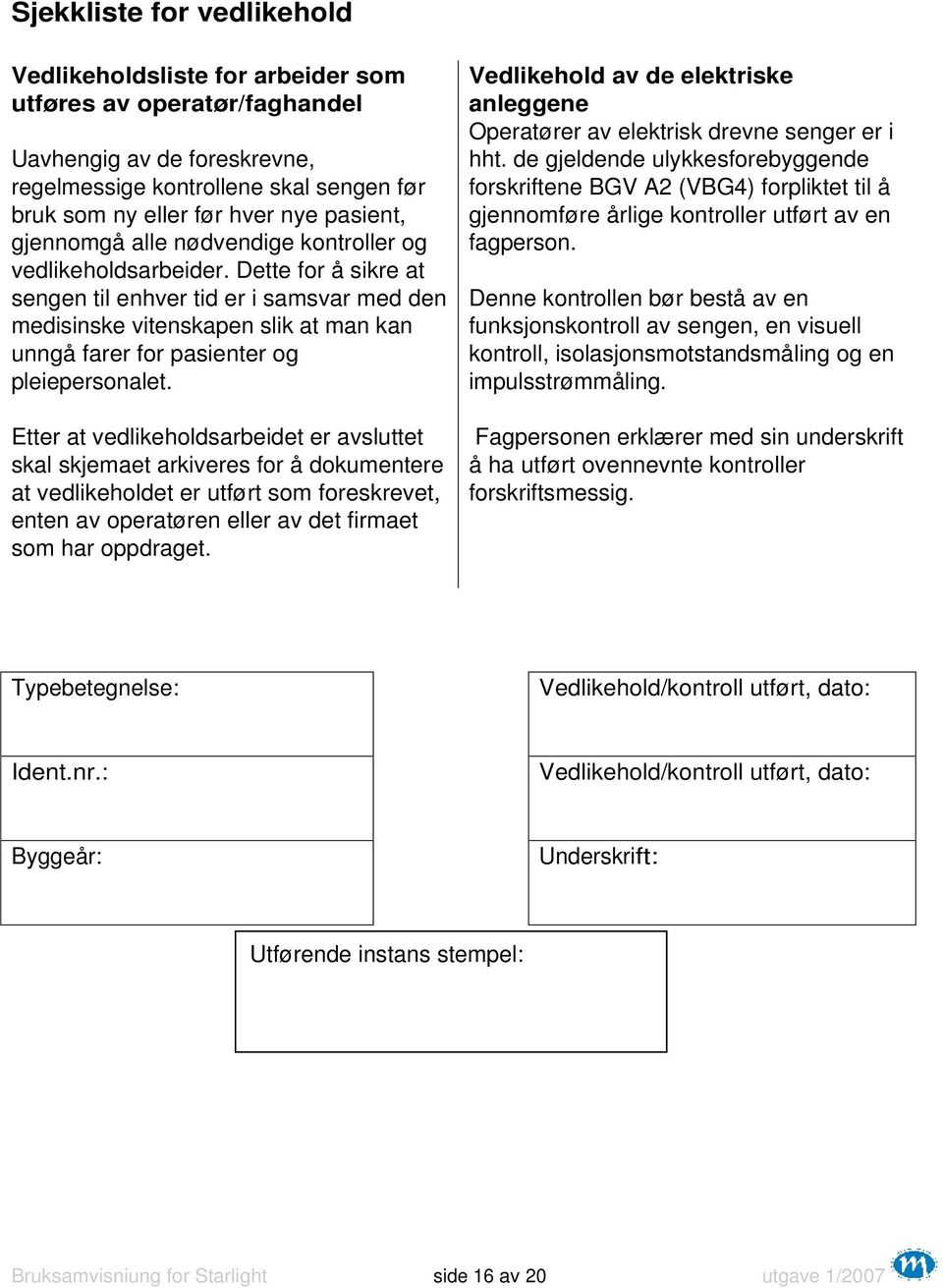 Dette for å sikre at sengen til enhver tid er i samsvar med den medisinske vitenskapen slik at man kan unngå farer for pasienter og pleiepersonalet.