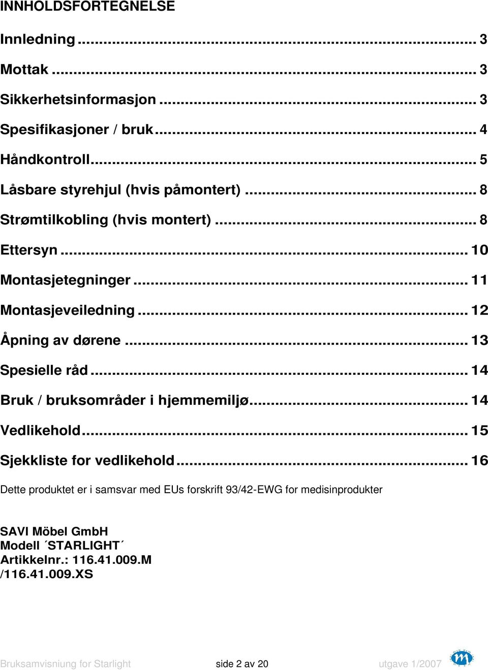 .. 12 Åpning av dørene... 13 Spesielle råd... 14 Bruk / bruksområder i hjemmemiljø... 14 Vedlikehold... 15 Sjekkliste for vedlikehold.