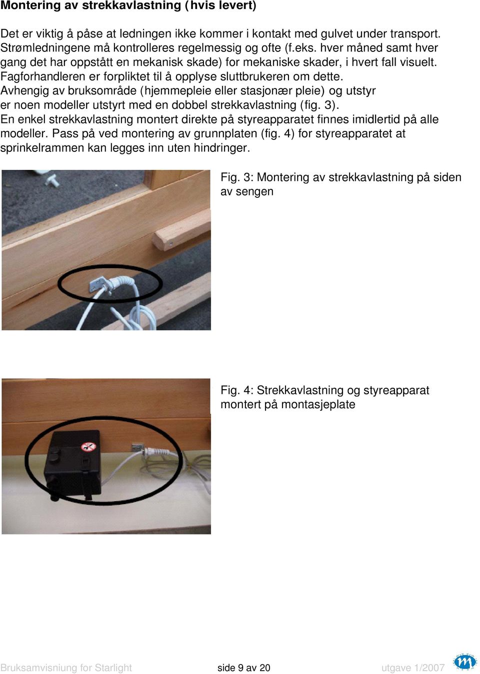 Avhengig av bruksområde (hjemmepleie eller stasjonær pleie) og utstyr er noen modeller utstyrt med en dobbel strekkavlastning (fig. 3).