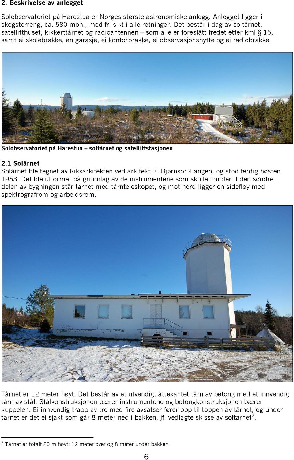 radiobrakke. Solobservatoriet på Harestua soltårnet og satellittstasjonen 2.1 Solårnet Solårnet ble tegnet av Riksarkitekten ved arkitekt B. Bjørnson-Langen, og stod ferdig høsten 1953.