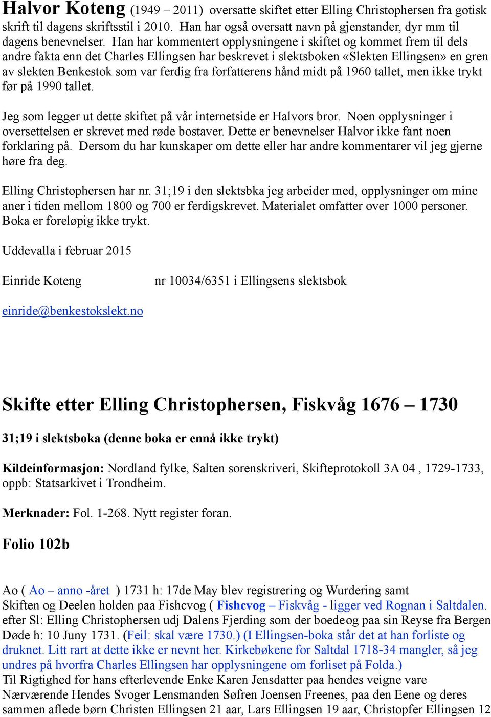 fra forfatterens hånd midt på 1960 tallet, men ikke trykt før på 1990 tallet. Jeg som legger ut dette skiftet på vår internetside er Halvors bror.