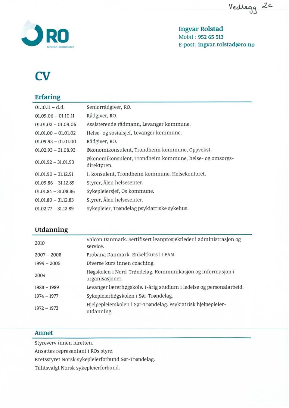 Rådgiver,RO. Økonomikonsulent, Trondheim kommune, Oppvekst. Økonomikonsulent, Trondheim kommune, helse- og omsorgsdirektøren. 1.konsulent, Trondheim kommune, Helsekontoret. Styrer, Ålenhelsesenter.