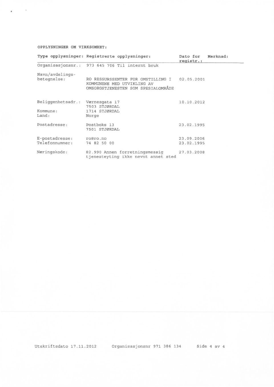 2001 Beliggenhetsadr.: Kommune: Land: Postadresse: E-postadresse: Telefonnummer: Værnesgata 17 7503 STJØRDAL 1714 STJØRDAL Norge Postboks 13 7501 STJØRDAL ro@ro.