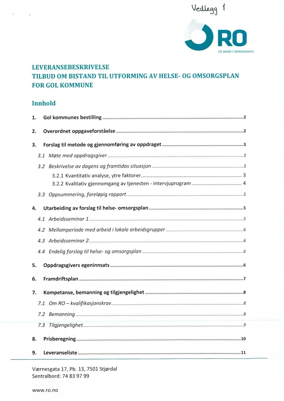 3 Oppsummering, foreløpig rapport 5 Utarbeiding av forslag til helse- omsorgsplan 4.1 Arbeidsseminar 1 5 4.2 Mellomperiode med arbeid i lokale arbeidsgrupper 6 4.3 Arbeidsseminar 2 6 4.