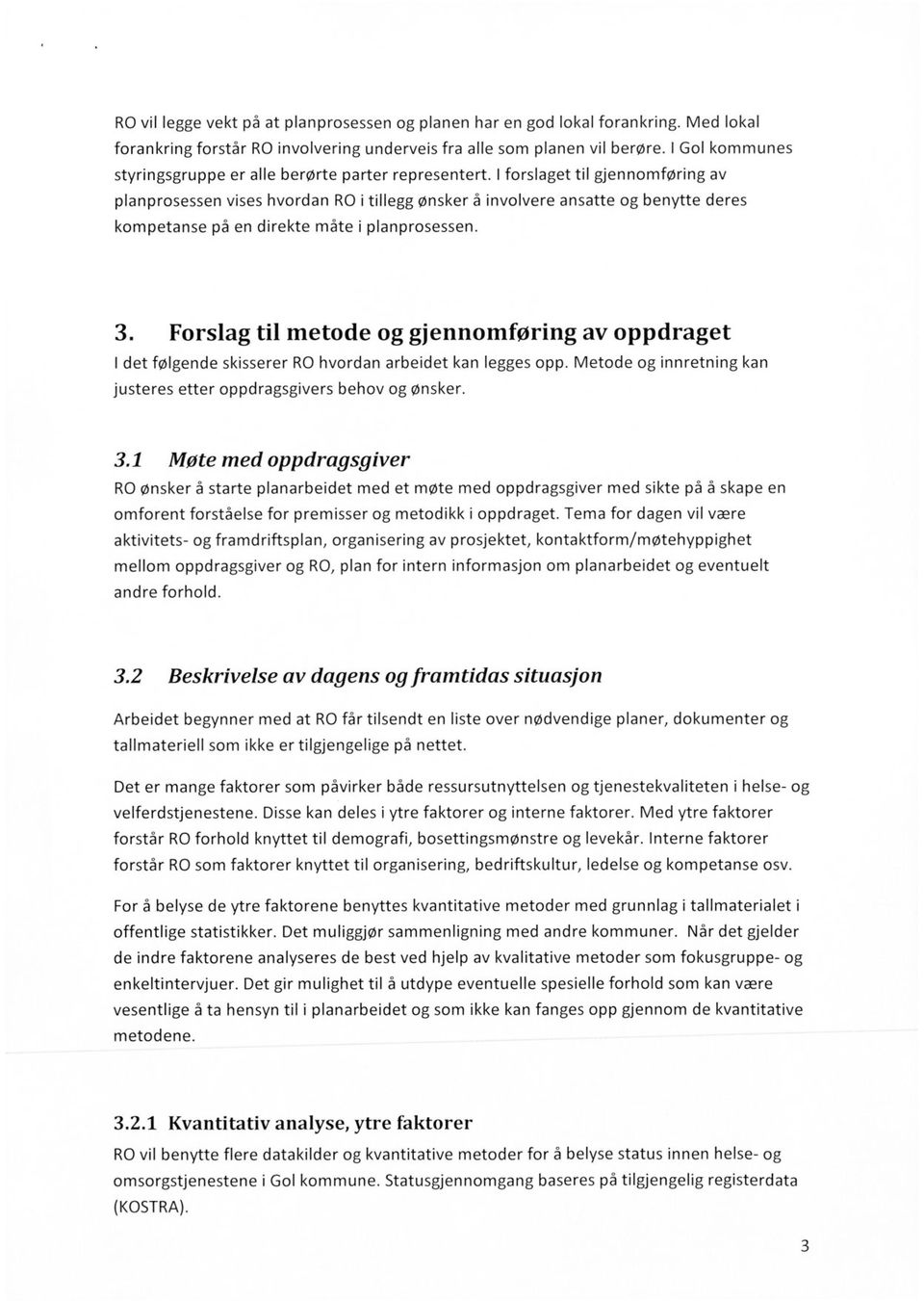 I forslaget til gjennomføring av planprosessen vises hvordan RO i tillegg ønsker å involvere ansatte og benytte deres kompetanse på en direkte måte i planprosessen. 3.