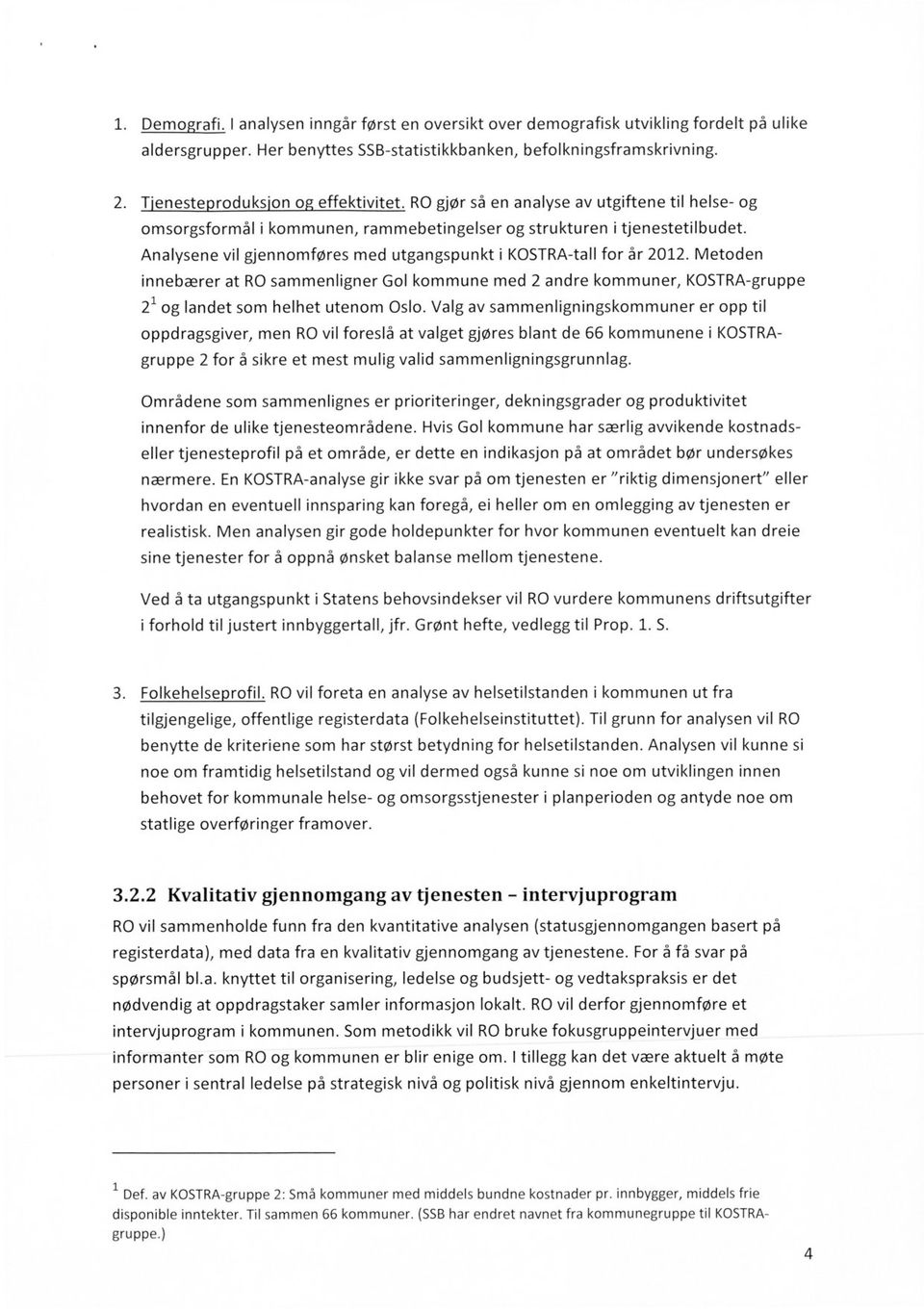 Analysene vil gjennomføres med utgangspunkt i KOSTRA-tall for år 2012. Metoden innebærer at RO sammenligner Gol kommune med 2 andre kommuner, KOSTRA-gruppe 21 og landet som helhet utenom Oslo.