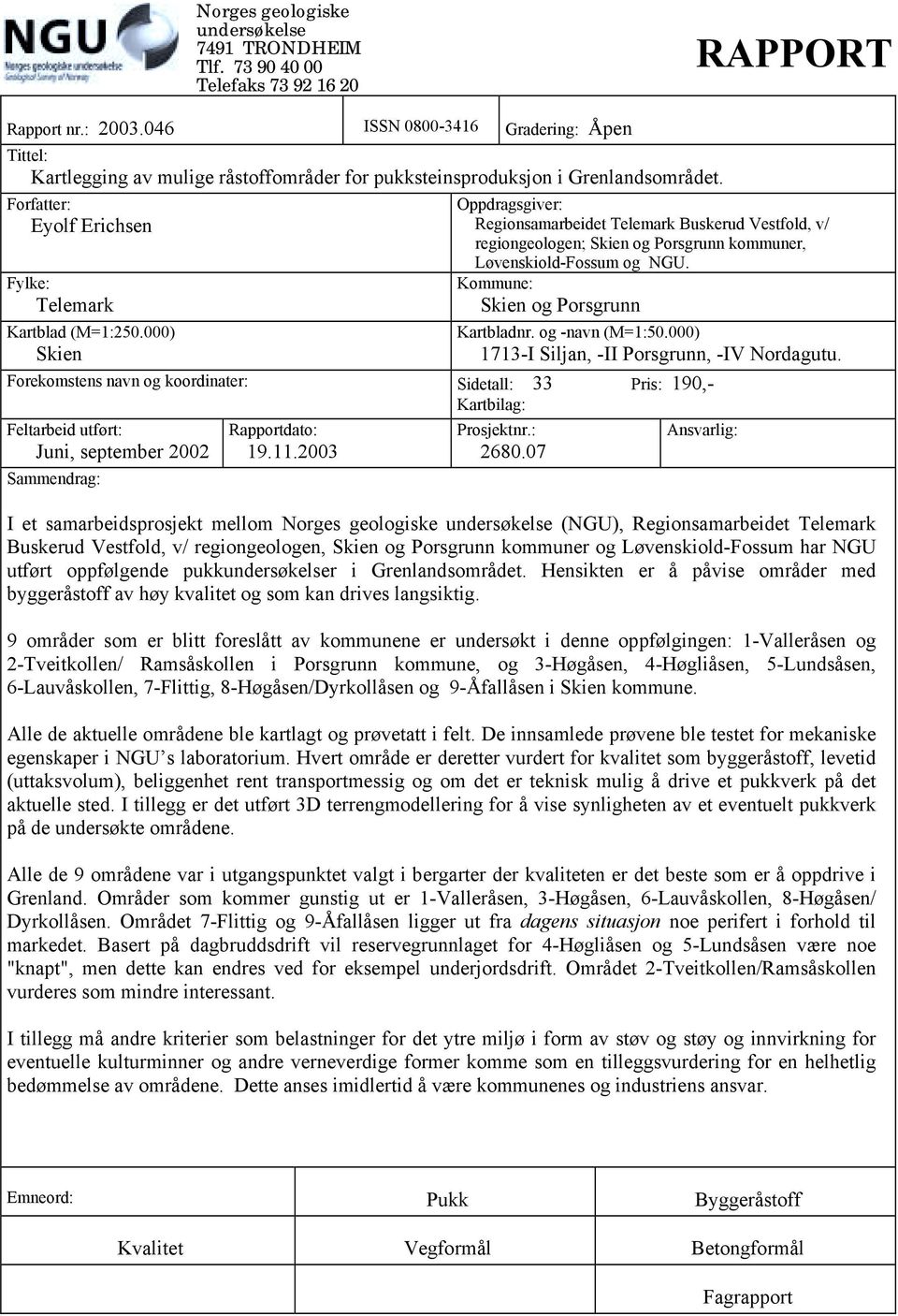 000) Skien Oppdragsgiver: Regionsamarbeidet Telemark Buskerud Vestfold, v/ regiongeologen; Skien og Porsgrunn kommuner, Løvenskiold-Fossum og NGU. Kommune: Skien og Porsgrunn Kartbladnr.