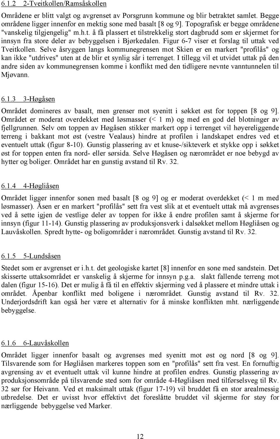 Figur 6-7 viser et forslag til uttak ved Tveitkollen. Selve åsryggen langs kommunegrensen mot Skien er en markert "profilås" og kan ikke "utdrives" uten at de blir et synlig sår i terrenget.