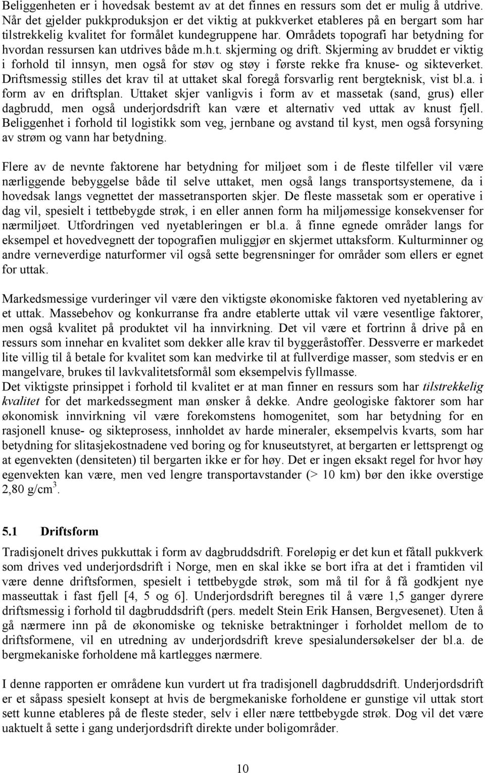 Områdets topografi har betydning for hvordan ressursen kan utdrives både m.h.t. skjerming og drift.