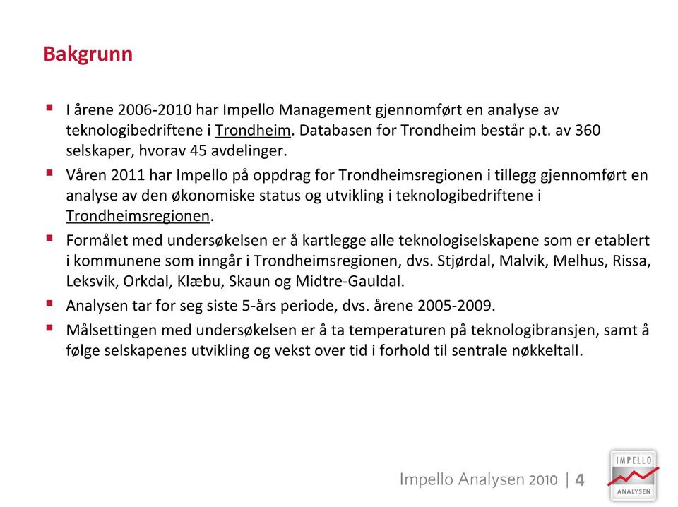 Formålet med undersøkelsen er å kartlegge alle teknologiselskapene som er etablert i kommunene som inngår i Trondheimsregionen, dvs.