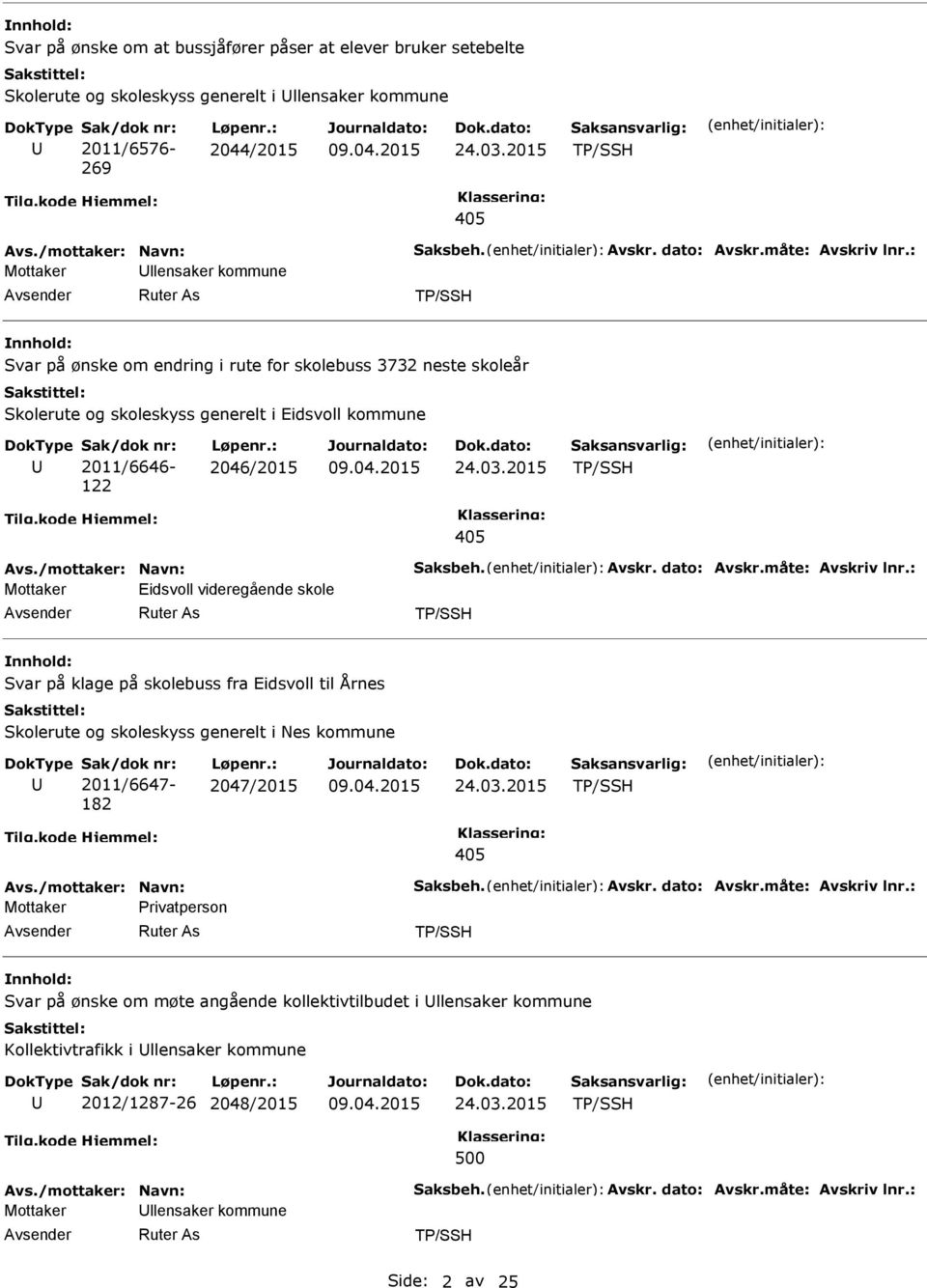 : 2046/2015 24.03.2015 405 Mottaker Eidsvoll videregående skole Svar på klage på skolebuss fra Eidsvoll til Årnes Skolerute og skoleskyss generelt i Nes kommune Sak/dok nr: 2011/6647-182 Løpenr.