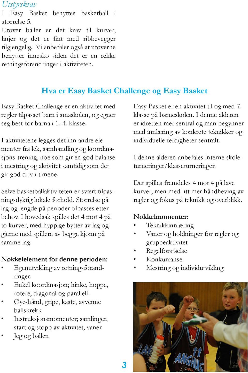 Hva er Easy Basket Challenge og Easy Basket Easy Basket Challenge er en aktivitet med regler tilpasset barn i småskolen, og egner seg best for barna i 1.-4. klasse.