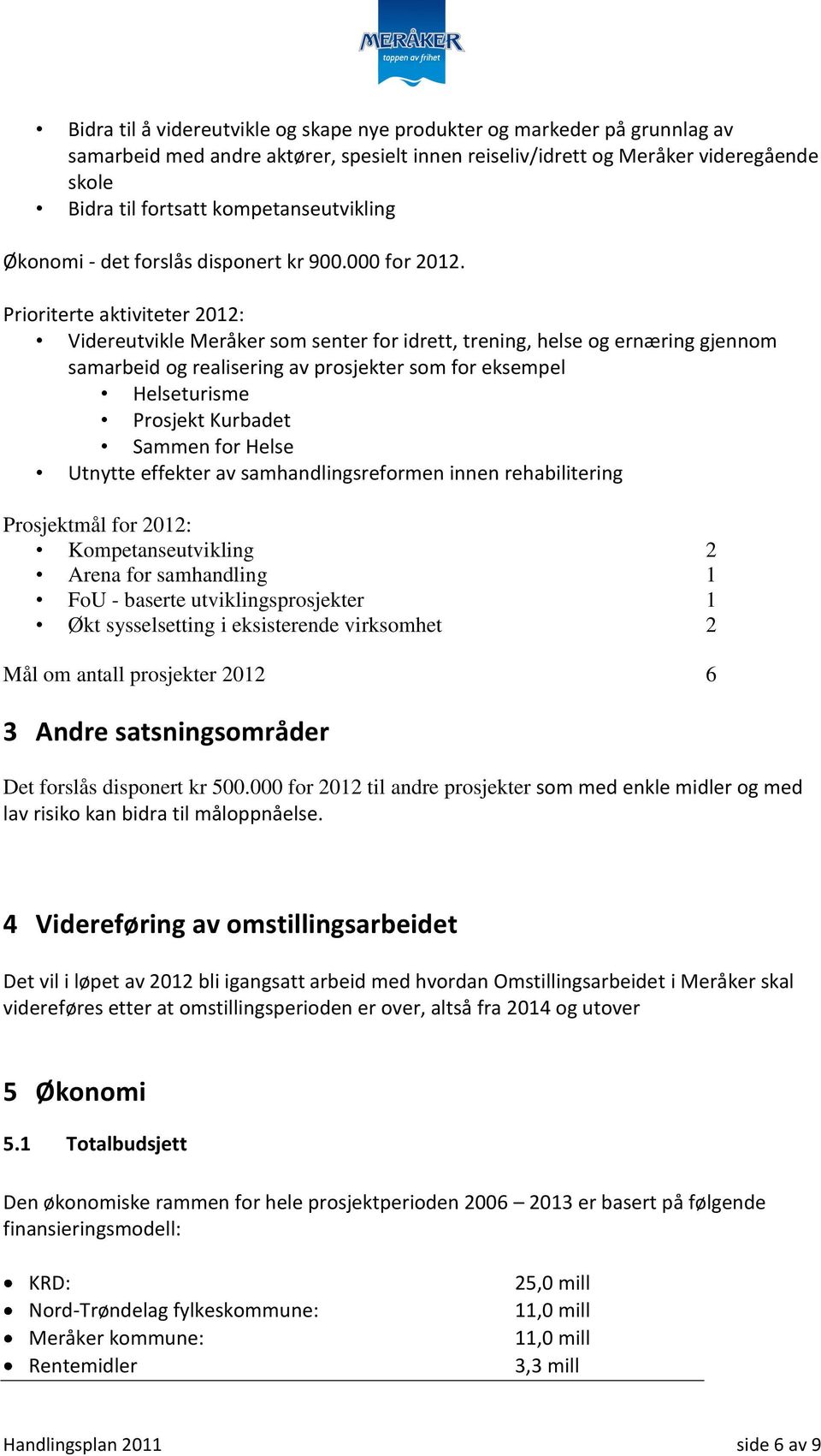 Prioriterte aktiviteter 2012: Videreutvikle Meråker som senter for idrett, trening, helse og ernæring gjennom samarbeid og realisering av prosjekter som for eksempel Helseturisme Prosjekt Kurbadet