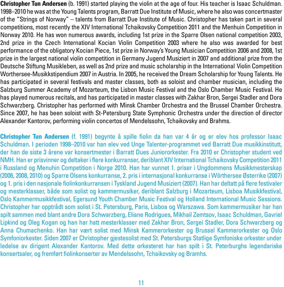 Christopher has taken part in several competitions, most recently the XIV International Tchaikovsky Competition 2011 and the Menhuin Competition in Norway 2010.