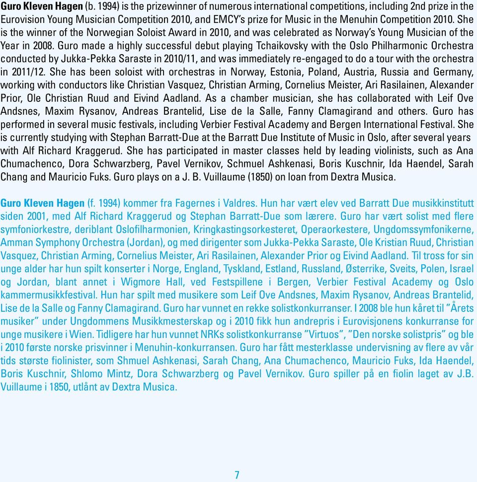 She is the winner of the Norwegian Soloist Award in 2010, and was celebrated as Norway s Young Musician of the Year in 2008.