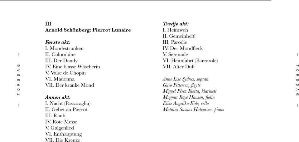 Enthauptung VII. Die Kreuze Tredje akt: I. Heimweh II. Gemeinheit! III. Parodie IV. Der Mondfleck V. Serenade VI. Heimfahrt (Barcarole) VII.