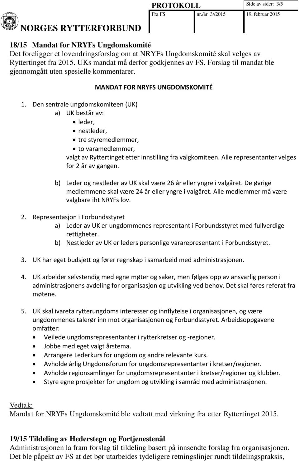 Den sentrale ungdomskomiteen (UK) a) UK består av: leder, nestleder, tre styremedlemmer, to varamedlemmer, valgt av Ryttertinget etter innstilling fra valgkomiteen.