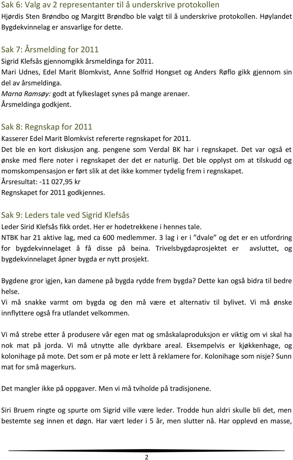 Marna Ramsøy: godt at fylkeslaget synes på mange arenaer. Årsmeldinga godkjent. Sak 8: Regnskap for 2011 Kasserer Edel Marit Blomkvist refererte regnskapet for 2011. Det ble en kort diskusjon ang.