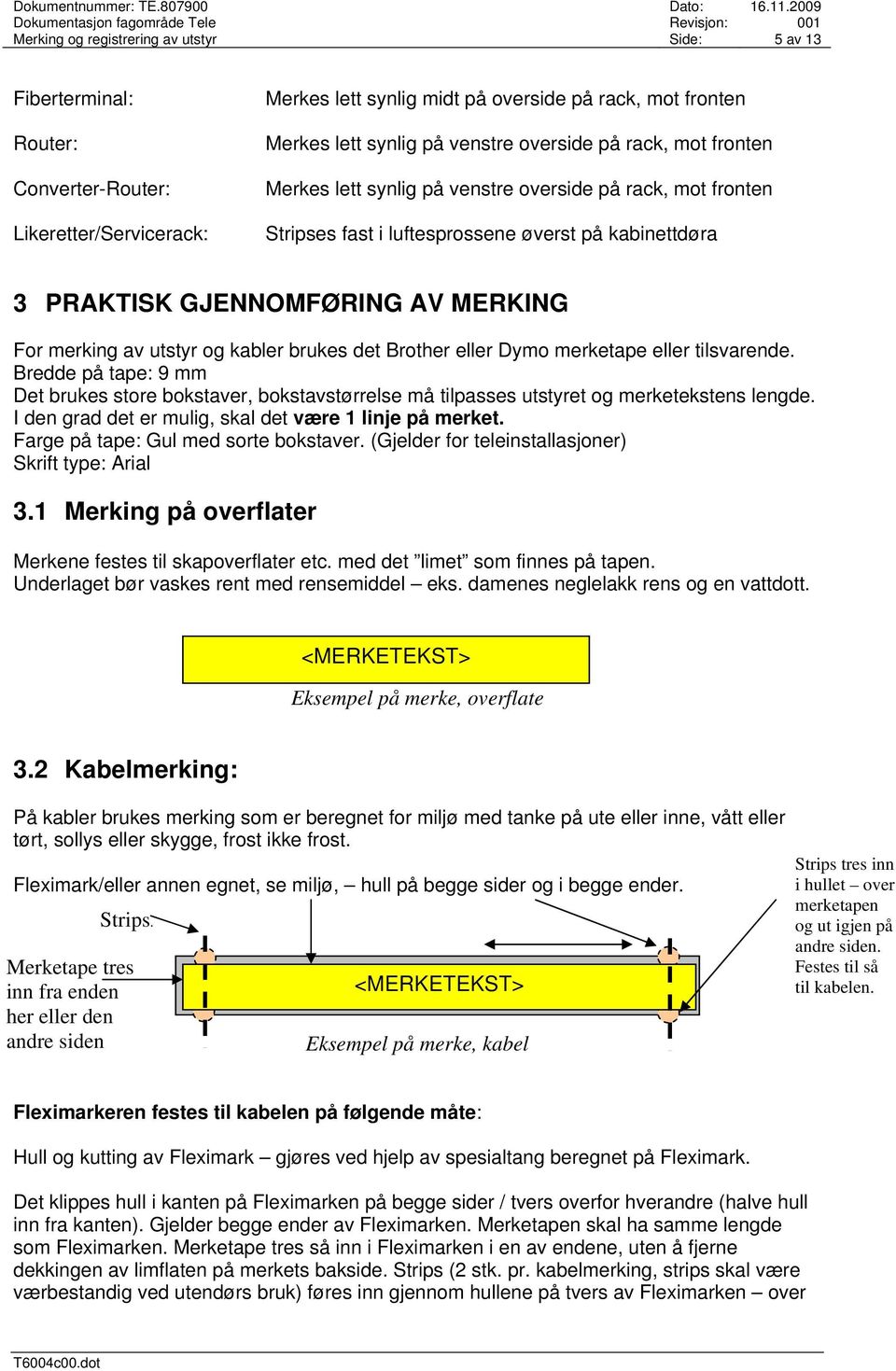 utstyr og kabler brukes det Brother eller Dymo merketape eller tilsvarende. Bredde på tape: 9 mm Det brukes store bokstaver, bokstavstørrelse må tilpasses utstyret og merketekstens lengde.