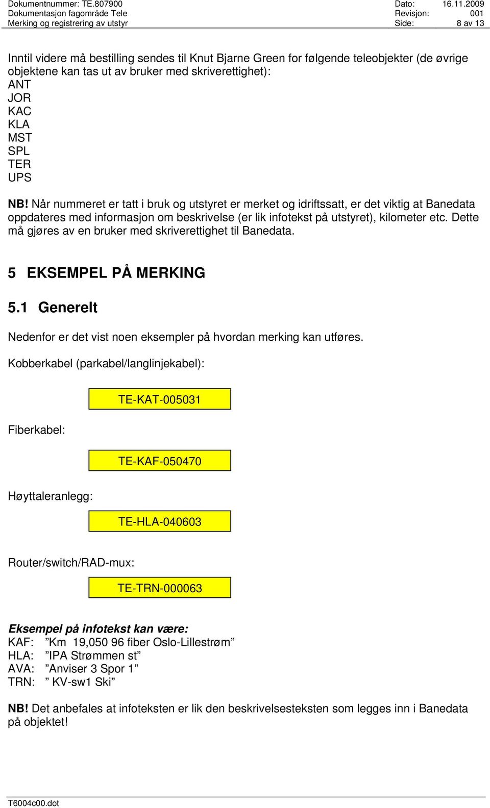 Når nummeret er tatt i bruk og utstyret er merket og idriftssatt, er det viktig at Banedata oppdateres med informasjon om beskrivelse (er lik infotekst på utstyret), kilometer etc.