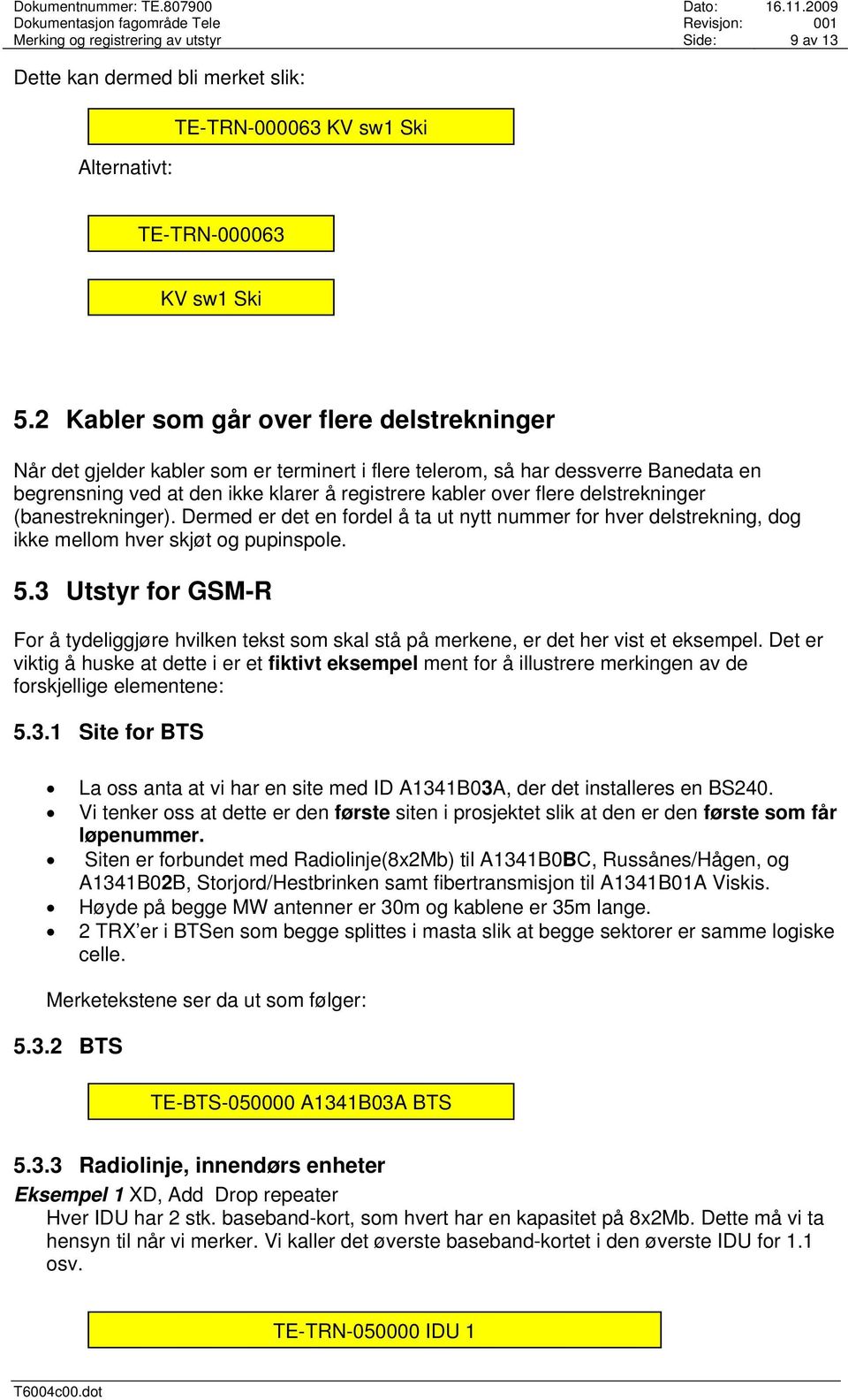 delstrekninger (banestrekninger). Dermed er det en fordel å ta ut nytt nummer for hver delstrekning, dog ikke mellom hver skjøt og pupinspole. 5.