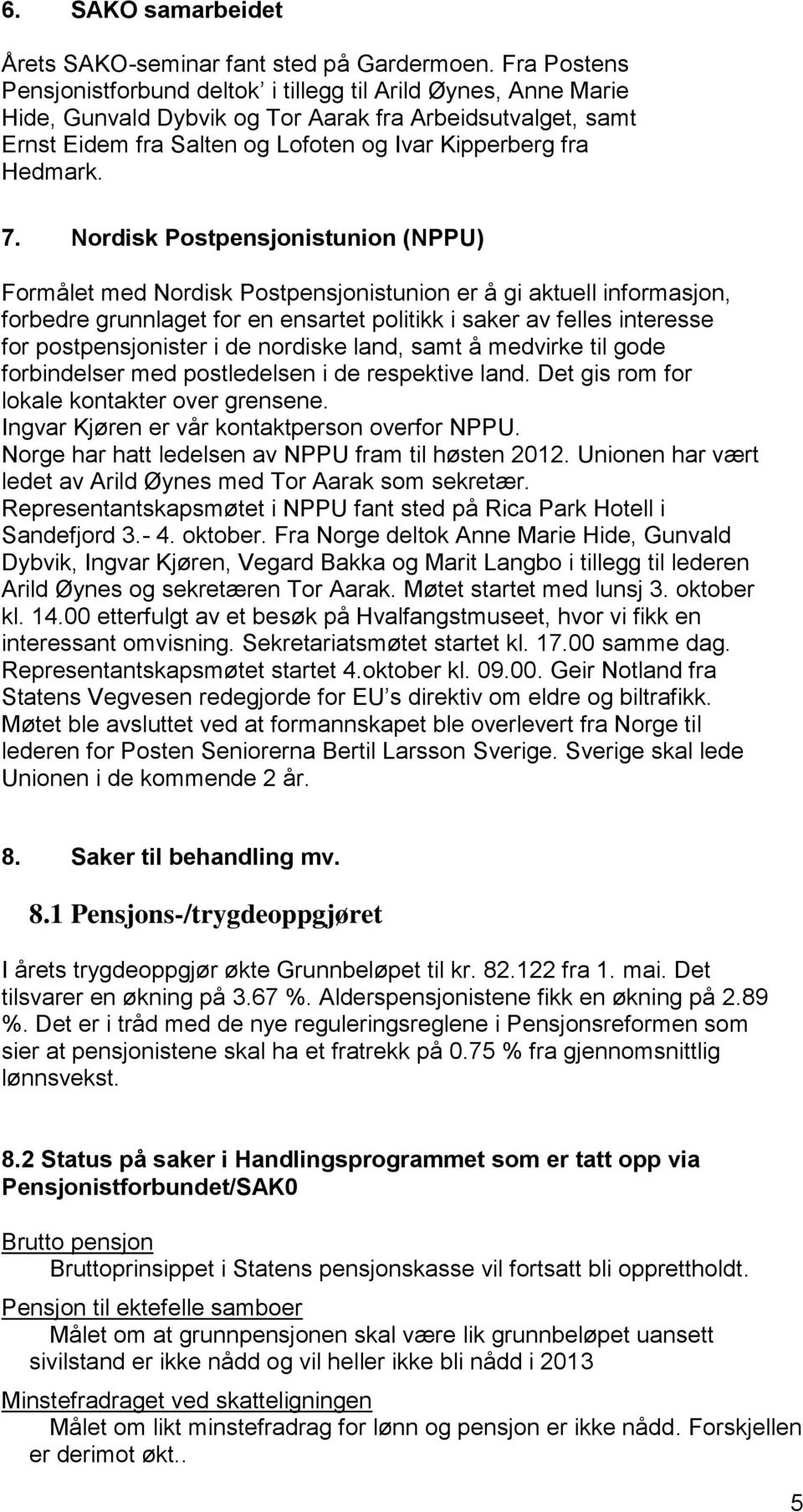 7. Nordisk Postpensjonistunion (NPPU) Formålet med Nordisk Postpensjonistunion er å gi aktuell informasjon, forbedre grunnlaget for en ensartet politikk i saker av felles interesse for