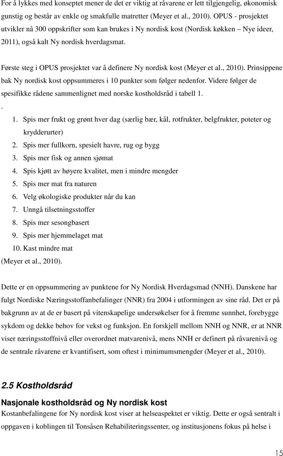 Første steg i OPUS prosjektet var å definere Ny nordisk kost (Meyer et al., 2010). Prinsippene bak Ny nordisk kost oppsummeres i 10 punkter som følger nedenfor.