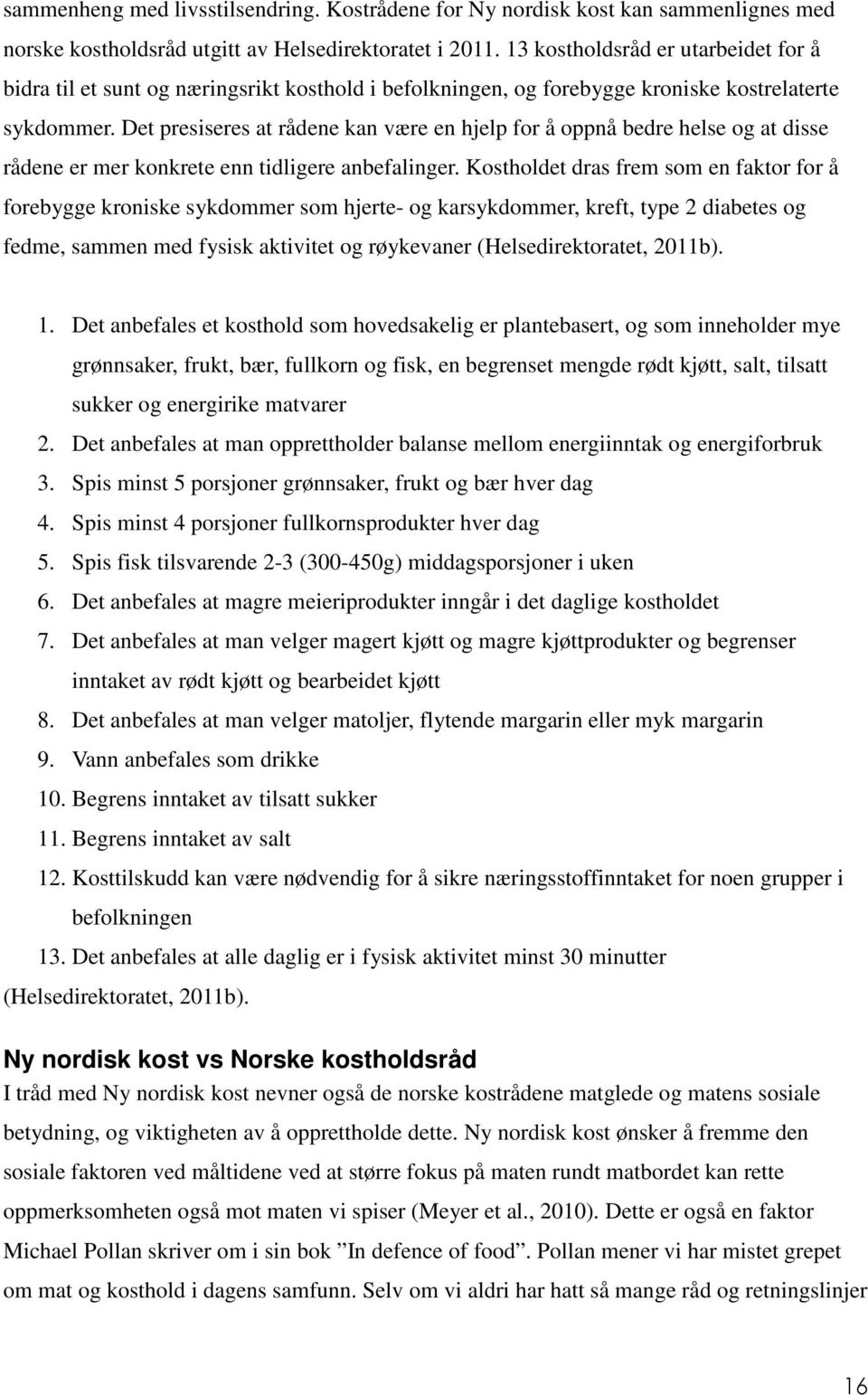 Det presiseres at rådene kan være en hjelp for å oppnå bedre helse og at disse rådene er mer konkrete enn tidligere anbefalinger.