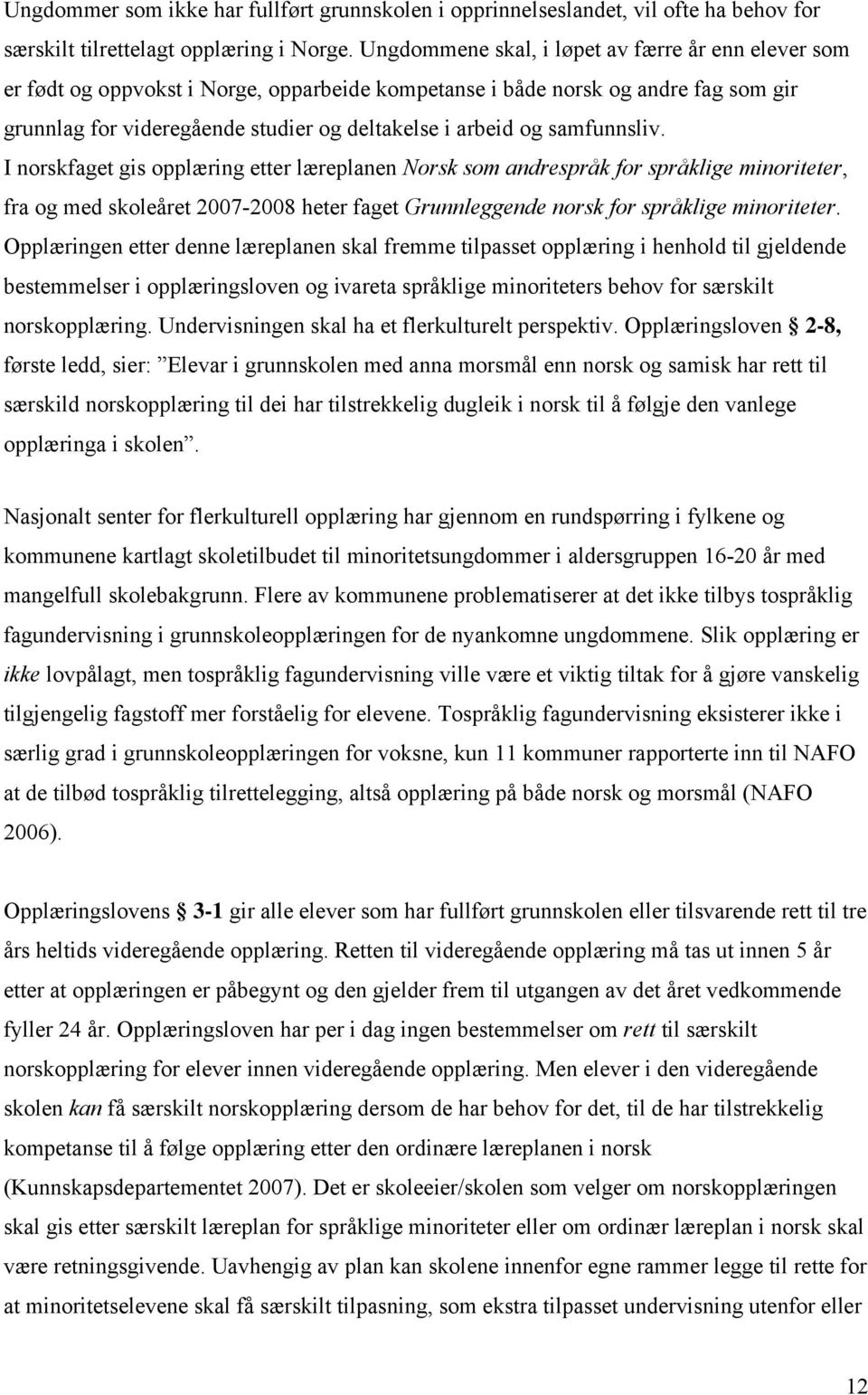 samfunnsliv. I norskfaget gis opplæring etter læreplanen Norsk som andrespråk for språklige minoriteter, fra og med skoleåret 2007-2008 heter faget Grunnleggende norsk for språklige minoriteter.