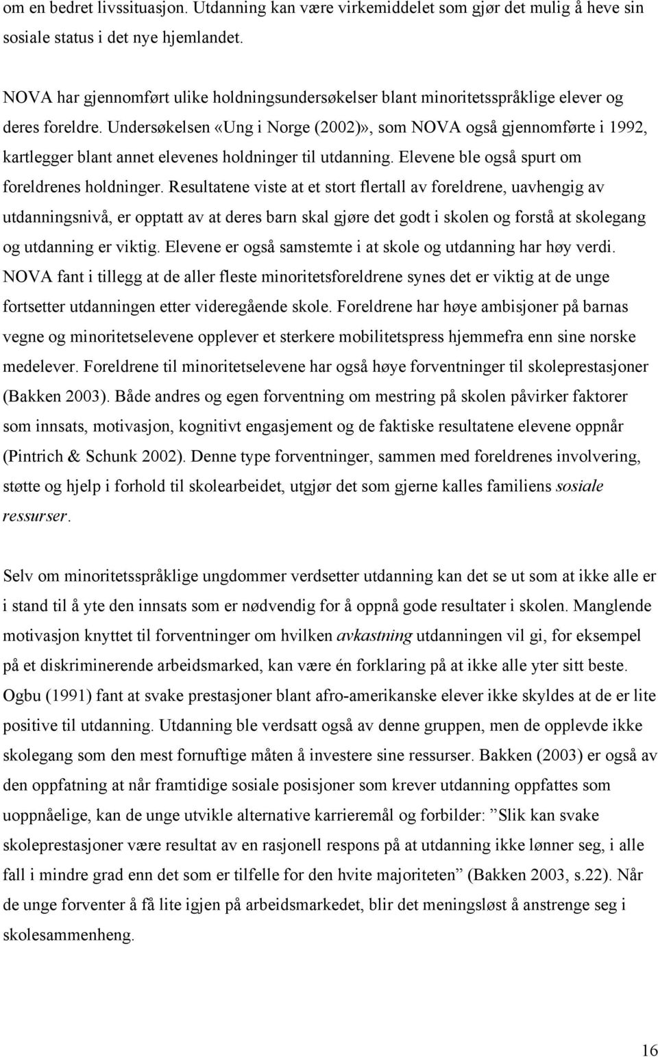 Undersøkelsen «Ung i Norge (2002)», som NOVA også gjennomførte i 1992, kartlegger blant annet elevenes holdninger til utdanning. Elevene ble også spurt om foreldrenes holdninger.