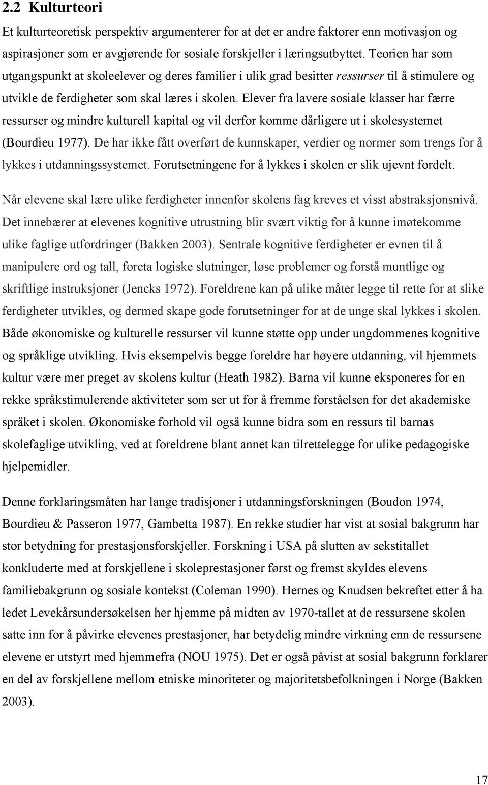 Elever fra lavere sosiale klasser har færre ressurser og mindre kulturell kapital og vil derfor komme dårligere ut i skolesystemet (Bourdieu 1977).