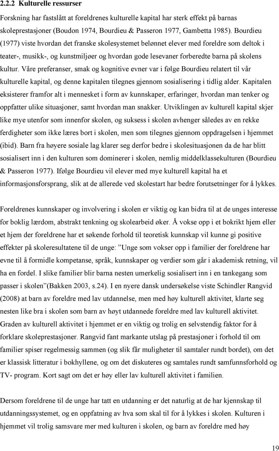 Våre preferanser, smak og kognitive evner var i følge Bourdieu relatert til vår kulturelle kapital, og denne kapitalen tilegnes gjennom sosialisering i tidlig alder.