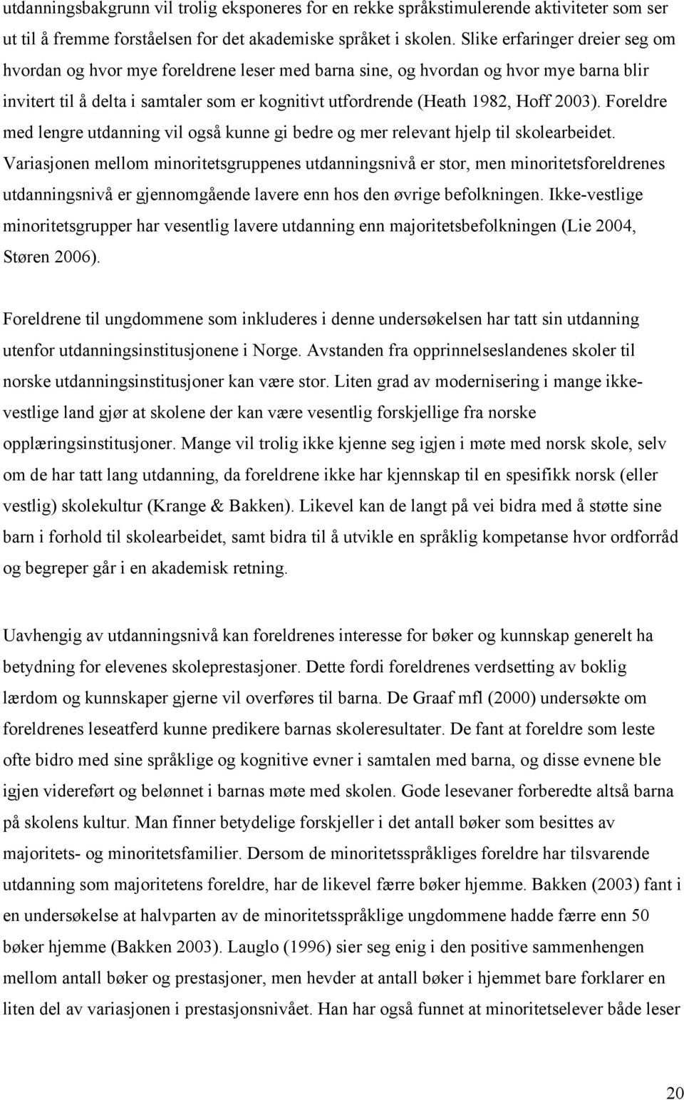 2003). Foreldre med lengre utdanning vil også kunne gi bedre og mer relevant hjelp til skolearbeidet.