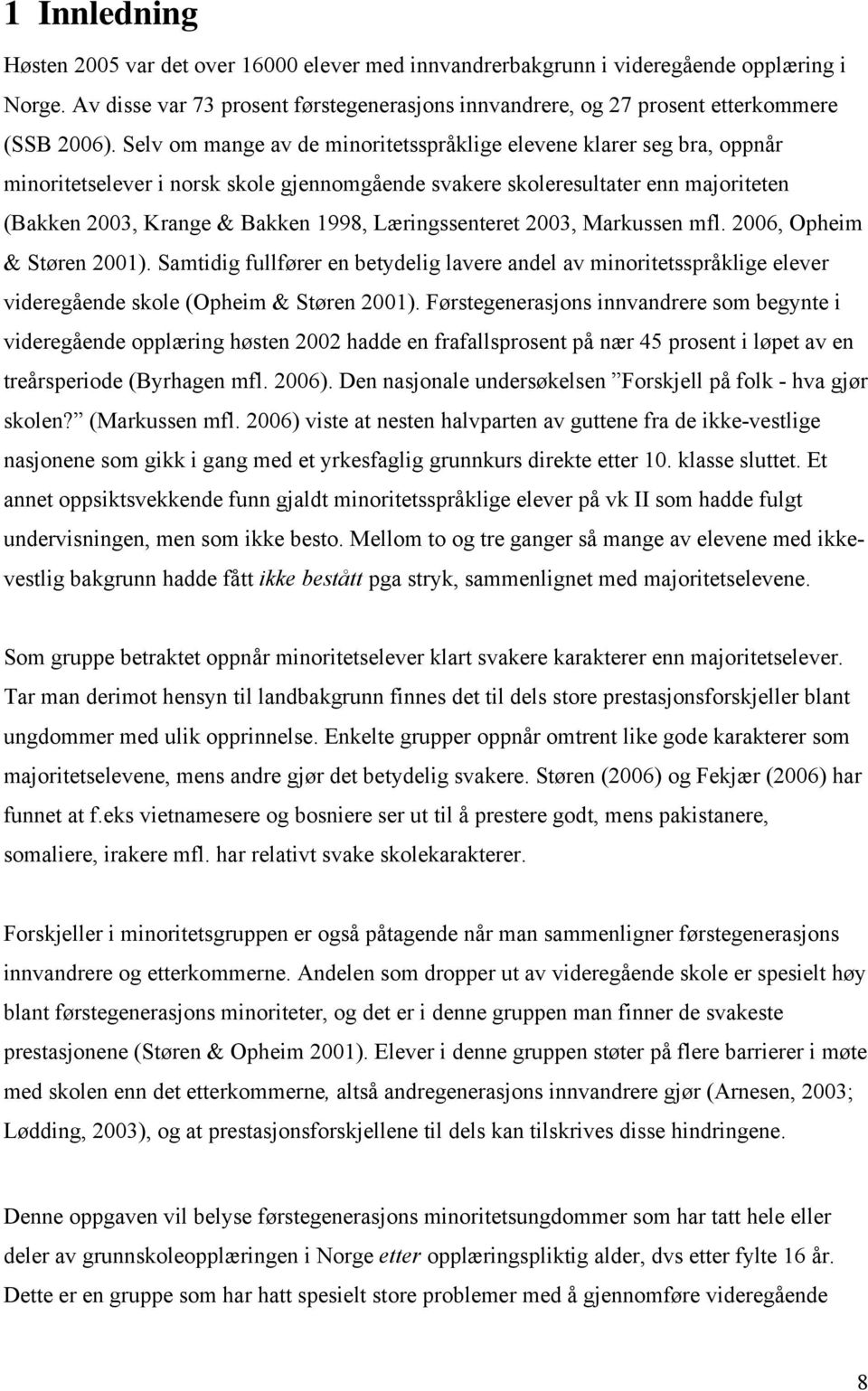 Selv om mange av de minoritetsspråklige elevene klarer seg bra, oppnår minoritetselever i norsk skole gjennomgående svakere skoleresultater enn majoriteten (Bakken 2003, Krange & Bakken 1998,