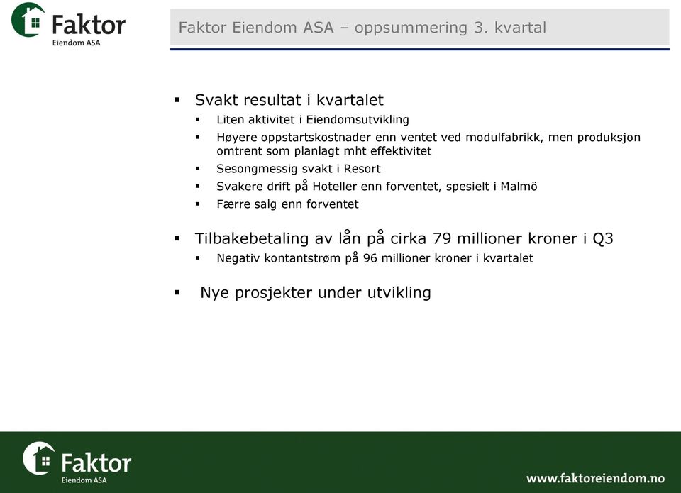 modulfabrikk, men produksjon omtrent som planlagt mht effektivitet Sesongmessig svakt i Resort Svakere drift på