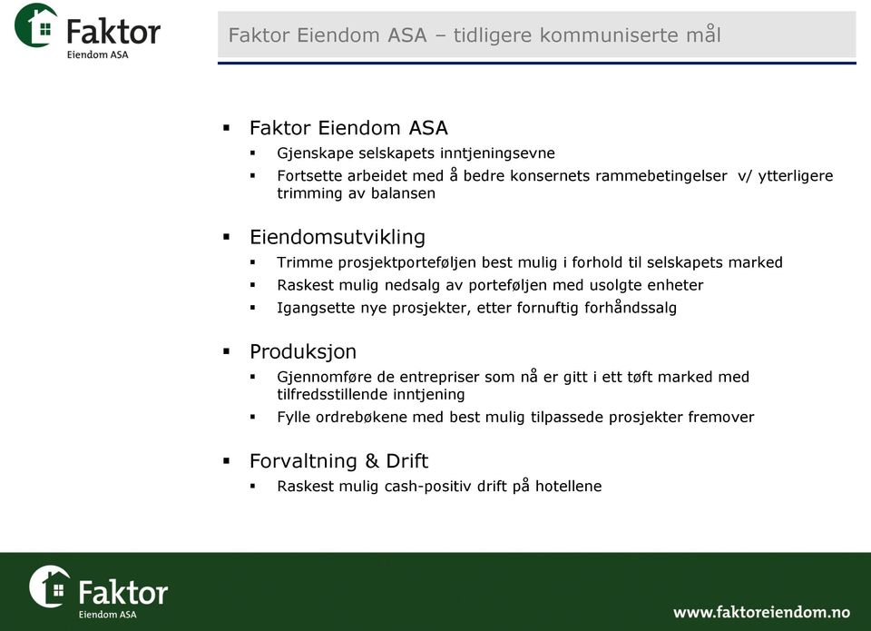 nedsalg av porteføljen med usolgte enheter Igangsette nye prosjekter, etter fornuftig forhåndssalg Produksjon Gjennomføre de entrepriser som nå er gitt i ett