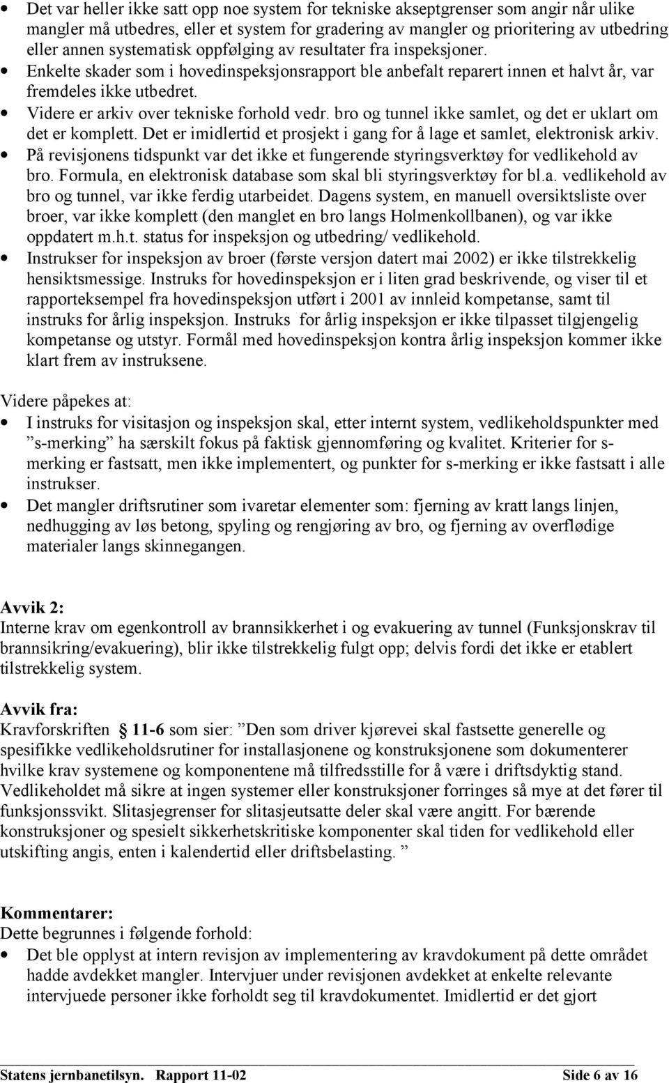 Videre er arkiv over tekniske forhold vedr. bro og tunnel ikke samlet, og det er uklart om det er komplett. Det er imidlertid et prosjekt i gang for å lage et samlet, elektronisk arkiv.